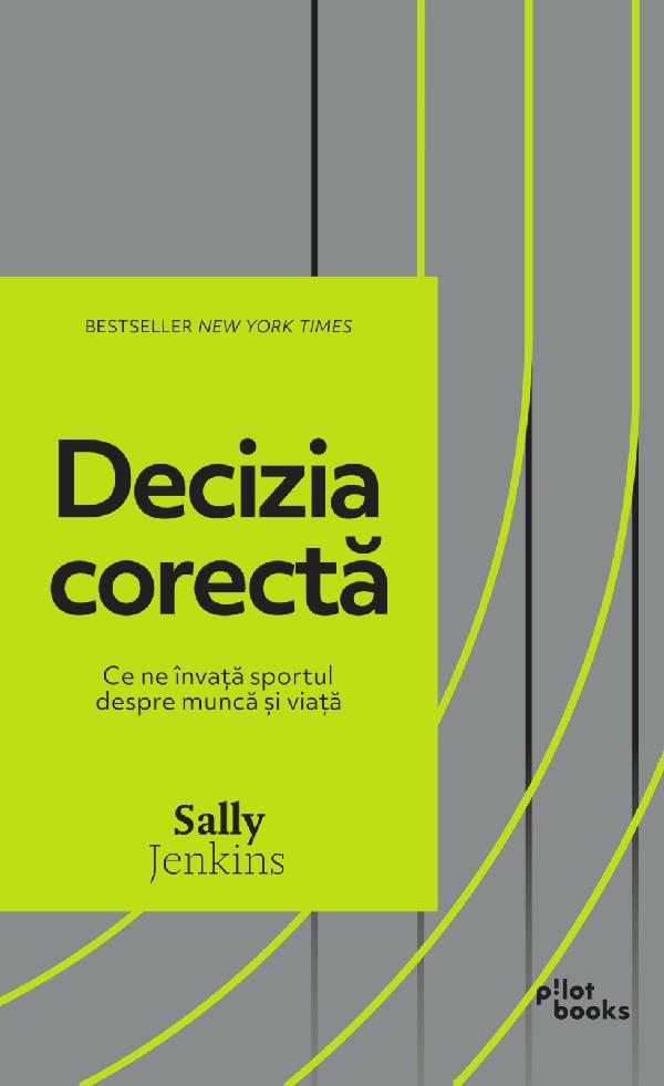 Cartea Decizia corecta. Ce ne invata sportul despre munca si viata de Sally Jenkins