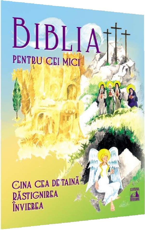 Cartea Biblia pentru cei mici. Cina cea de taina, Rastignirea, Invierea de Violeta Borzea