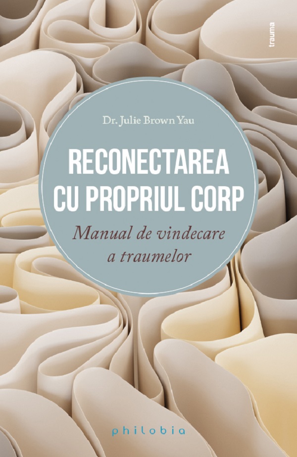 Cartea Reconectarea cu propriul corp. Manual de vindecare a traumelor de Julie Brown Yau