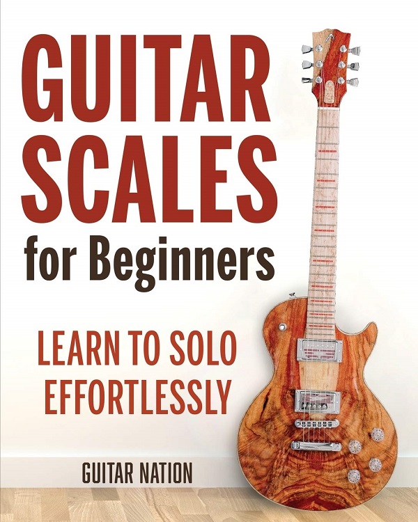 Cartea Guitar Scales for Beginners: Learn to Solo Effortlessly de Guitar Nation