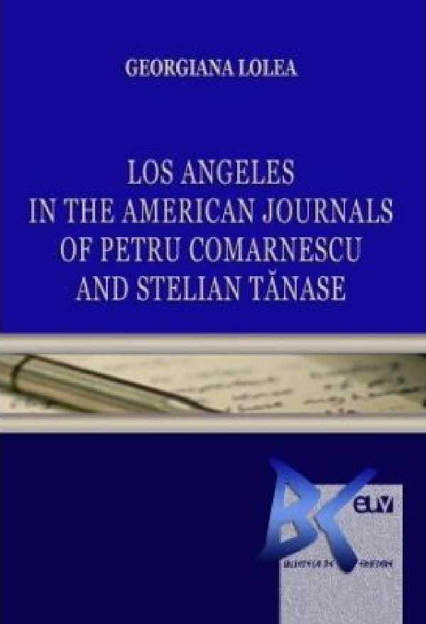 Cartea Los Angeles in the American Journals of Petru Comarnescu and Stelian Tanase de Georgiana Lolea