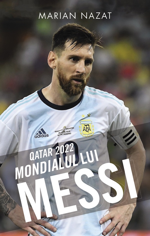 Cartea Qatar 2022. Mondialul lui Messi de Marian Nazat