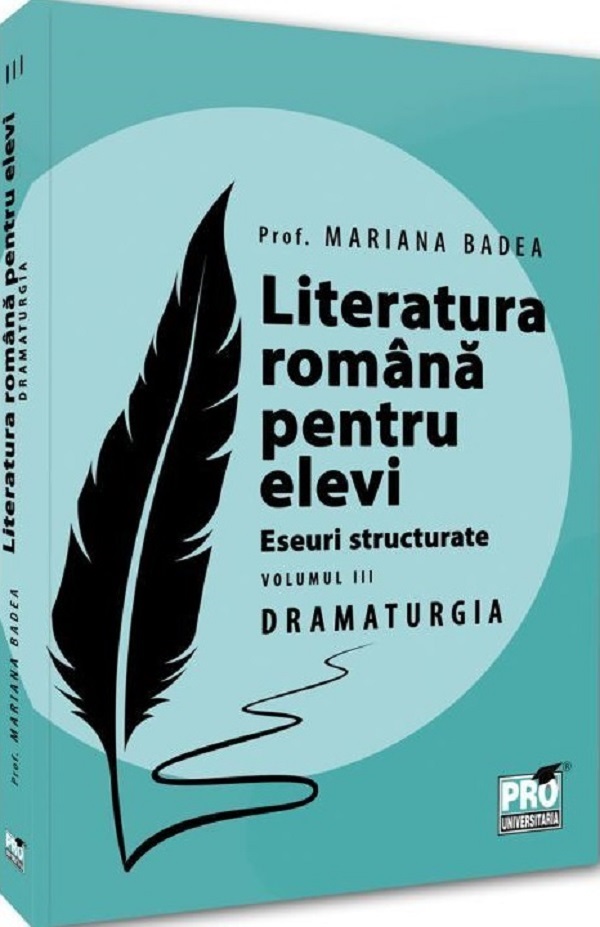 Cartea Literatura romana pentru elevi. Eseuri structurate Vol.3: Dramaturgie de Mariana Badea