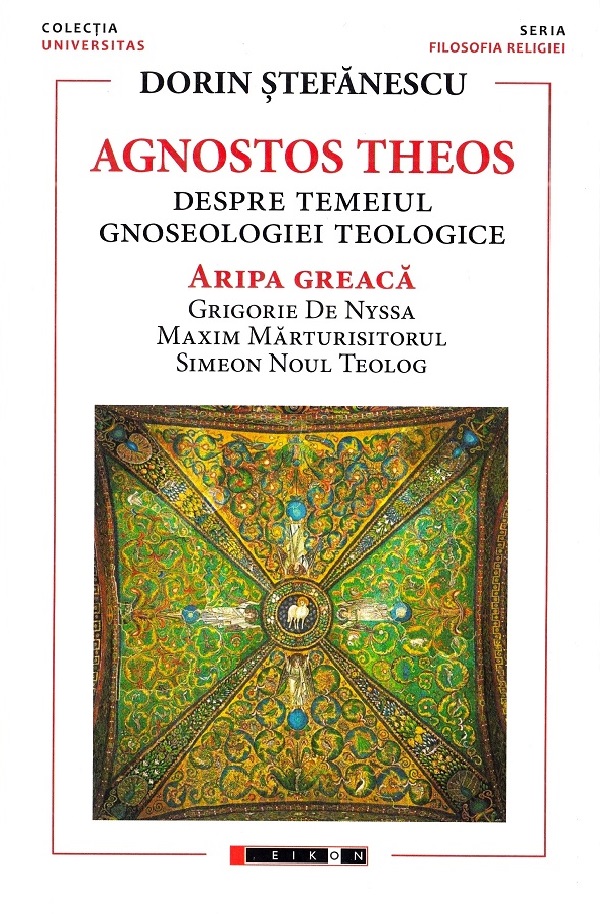 Cartea Agnostos Theos: Despre temeiul gnoseologiei teologice. Aripa greaca de Agnostos Theos: Despre temeiul gnoseologiei teologice. Aripa greaca