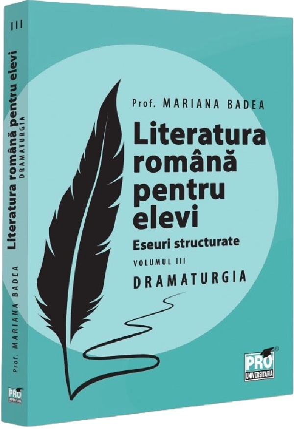 Cartea Literatura romana pentru elevi. Eseuri structurate Vol.3: Dramaturgie de Mariana Badea