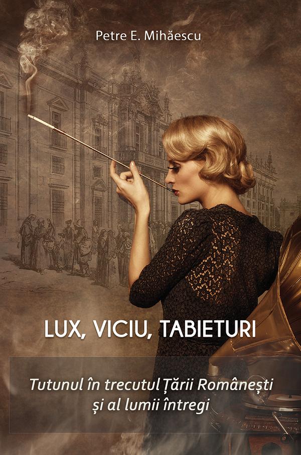 Cartea Lux, viciu, tabieturi. Tutunul in trecutul Tarii Romanesti si al lumii intregi de Petre E. Mihaescu