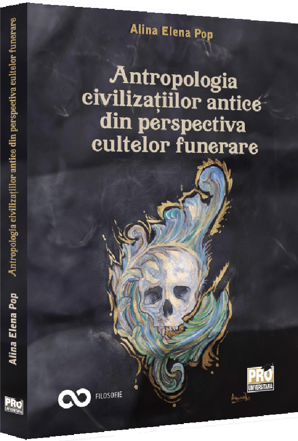 Cartea Antropologia civilizatiilor antice din perspectiva cultelor funerare de Alina Elena Pop
