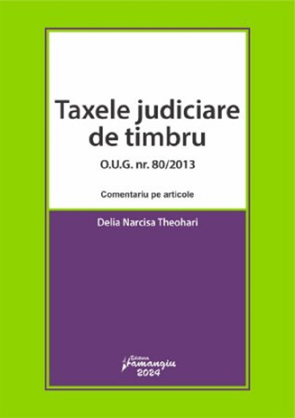Cartea Taxele judiciare de timbru O.U.G. Nr. 80 din 2013. Comentariu pe articole de Delia Narcisa Theohari