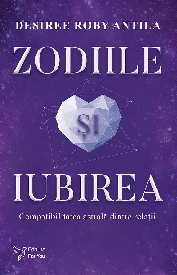 Cartea Zodiile si iubirea. Compatibilitatea astrala dintre relatii de Desiree Roby Antila
