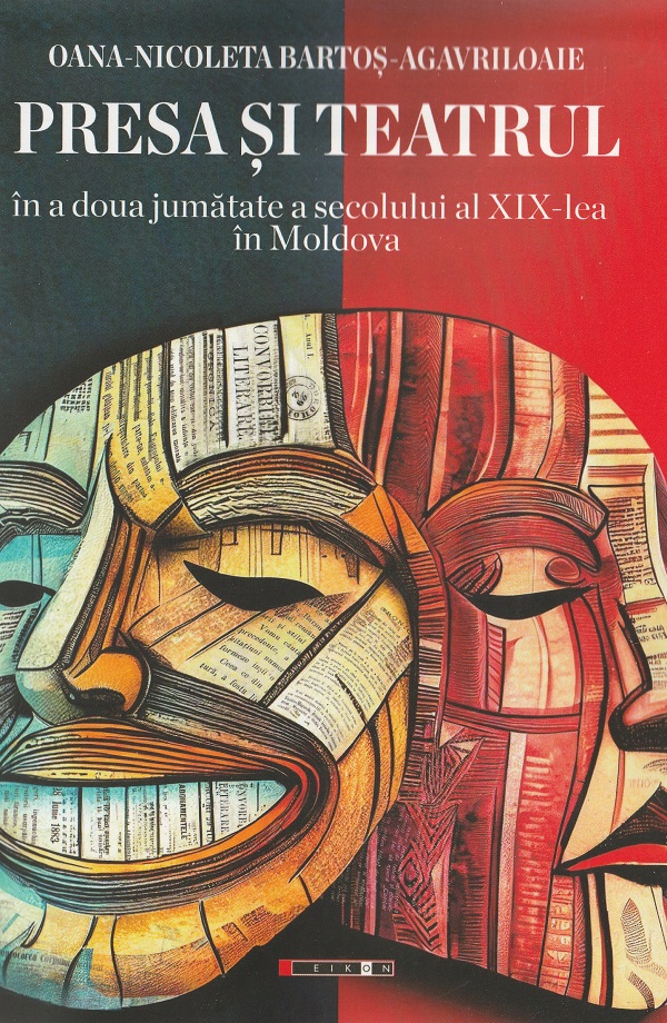 Cartea Presa si teatrul in a doua jumatate a secolului al XIX-lea in Moldova de Oana-Nicoleta Bartos-Agavriloaie