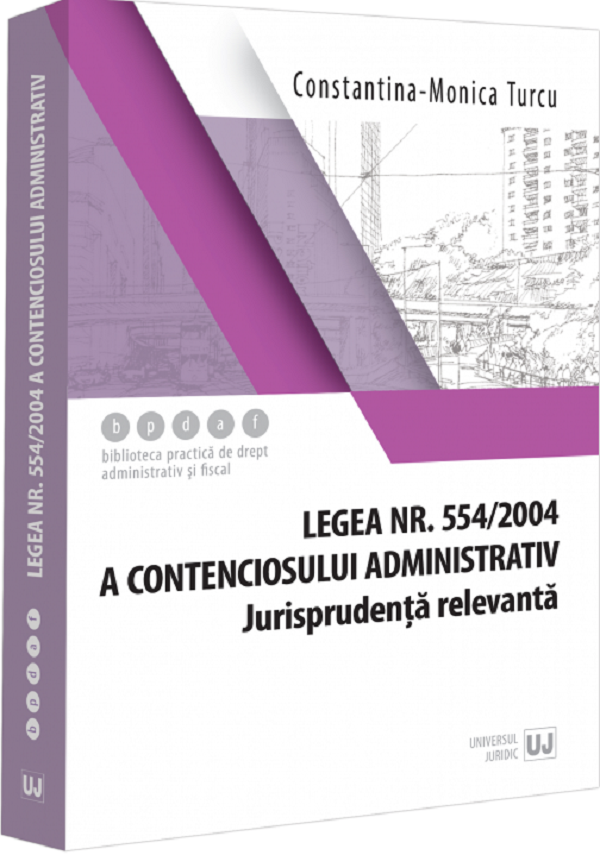 Cartea Legea nr. 554 din 2004 a contenciosului administrativ. Jurisprudenta relevanta de Constantina-Monica Turcu