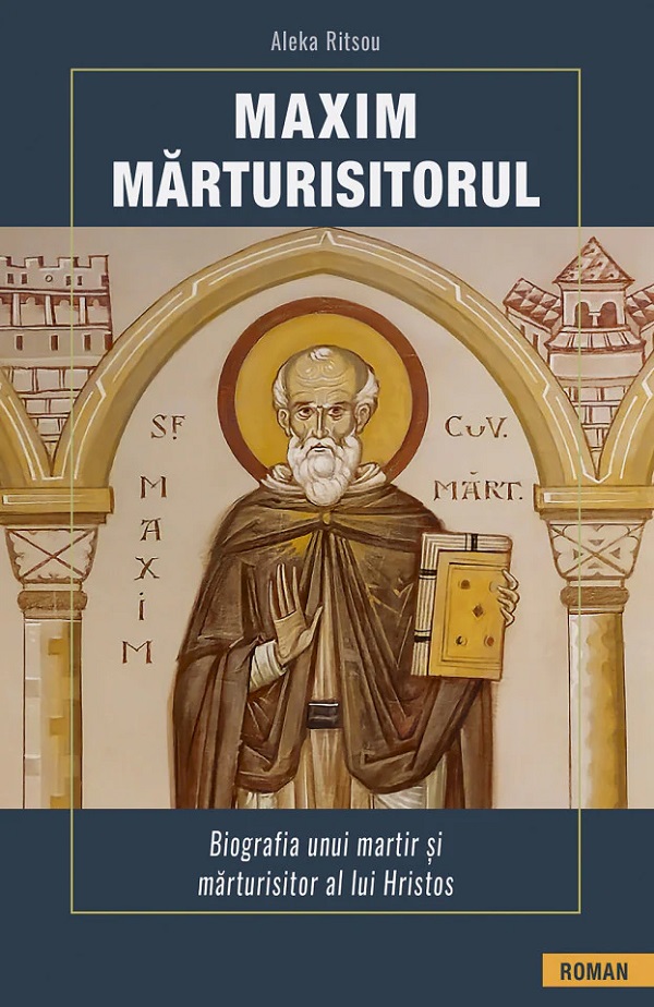 Cartea Maxim Marturisitorul. Biografia unui martir si marturisitor al lui Hristos de Aleka Ritsou