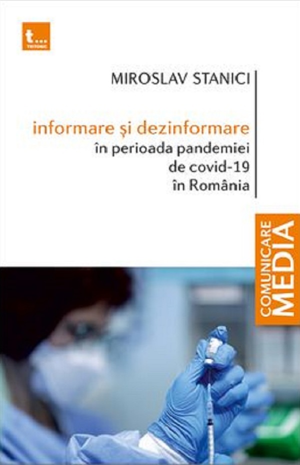 Cartea Informare si dezinformare in perioada pandemiei de Covid-19 in Romania de Miroslav Stanici