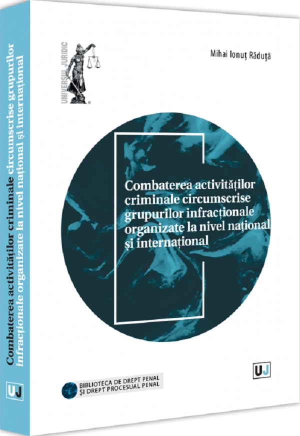 Cartea Combaterea activitatilor criminale circumscrise grupurilor infractionale organizate la nivel national si international de Mihai Ionut Raduta