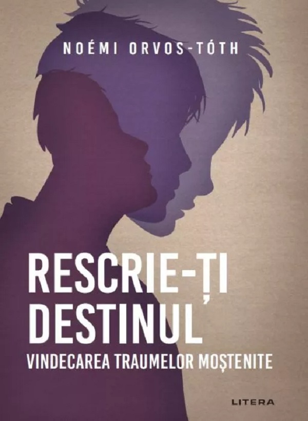 Cartea Rescrie-ti destinul. Vindecarea traumelor mostenite de Noemi Orvos-Toth