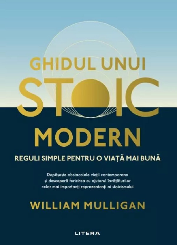 Cartea Ghidul unui stoic modern. Reguli simple pentru o viata mai buna de William Mulligan