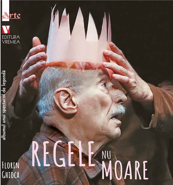 Cartea Regele nu moare. Albumul unui spectacol de legenda de Florin Ghioca