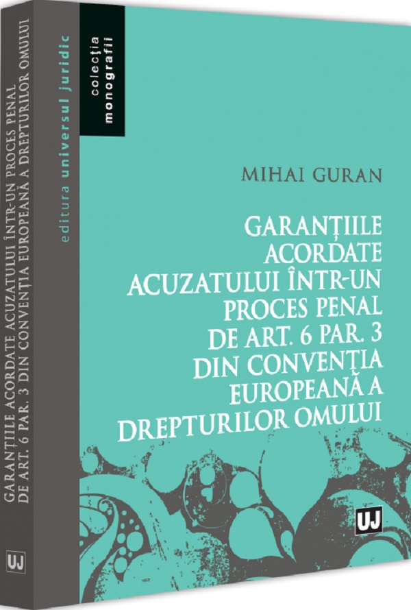 Cartea Garantiile acordate acuzatului intr-un proces penal de Art.6 Par.3 din C.E.D.O. de Mihai Guran