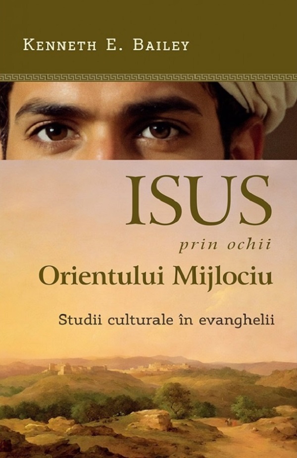 Cartea Isus prin ochii Orientului Mijlociu. Studii culturale in evanghelii de Kenneth E. Bailey