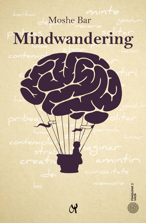 Cartea Mindwandering. Mintea hoinara si efectele sale asupra creativitatii si dispozitiei de Moshe Bar