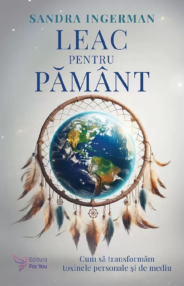 Cartea Leac pentru pamant. Cum sa transformam toxinele personale si de mediu de Sandra Ingerman