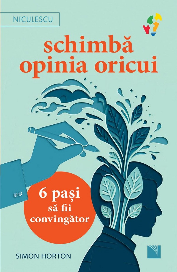Cartea Schimba opinia oricui. 6 pasi sa fii convingator de Simon Horton