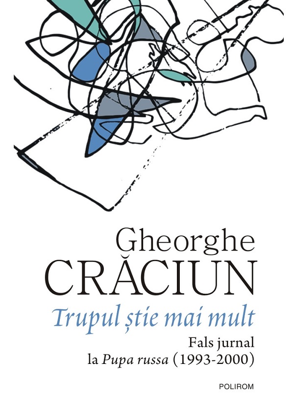 Cartea Trupul stie mai mult. Fals jurnal la Pupa russa 1993-2000 de Gheorghe Craciun