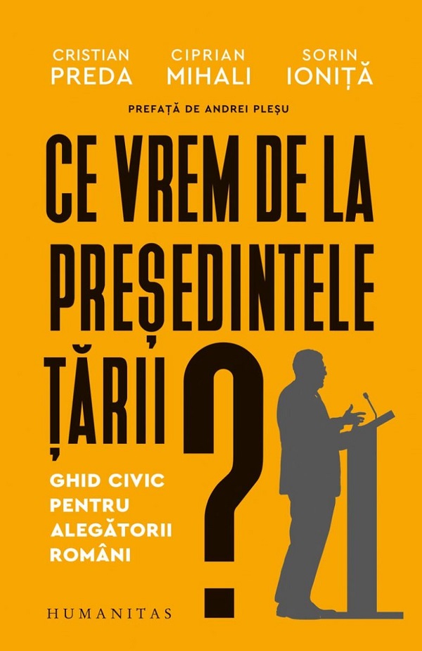 Cartea Ce vrem de la presedintele tarii? Ghid civic pentru alegatorii romani de Ciprian Mihali