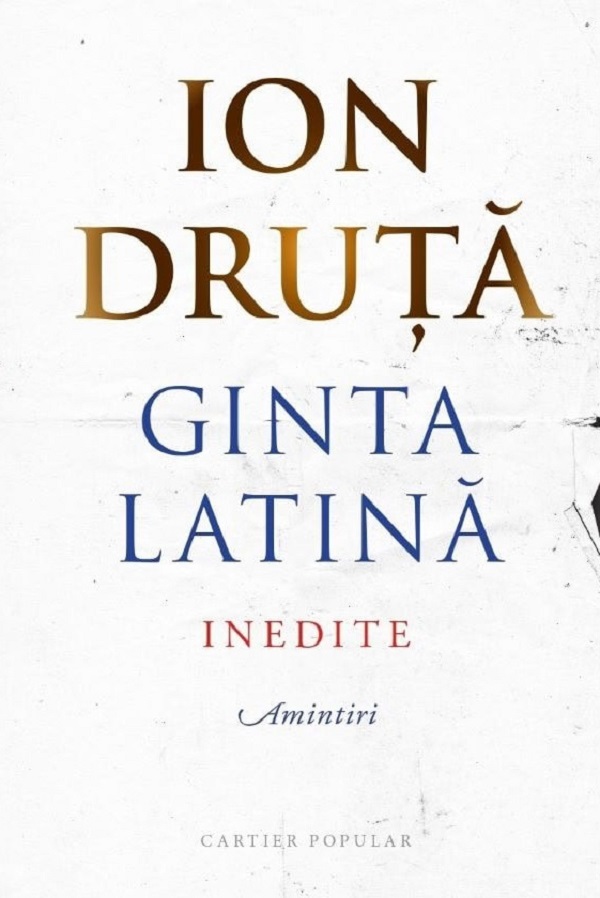 Cartea Ginta latina. Inedite. Amintiri de Ion Druta