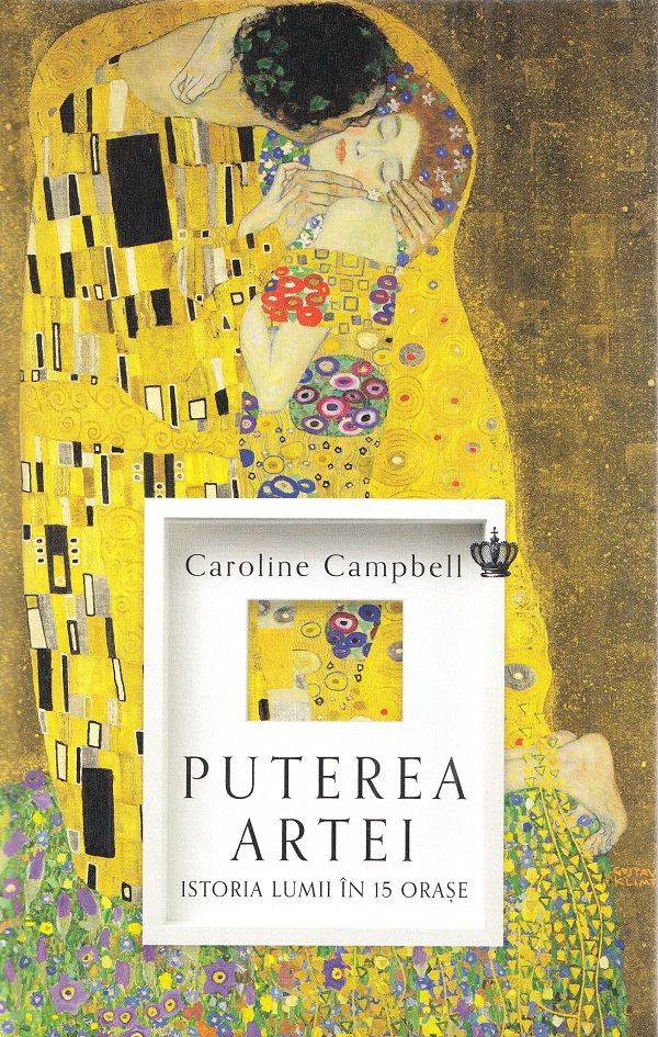 Cartea Puterea artei. Istoria lumii in 15 orase de Caroline Campbell