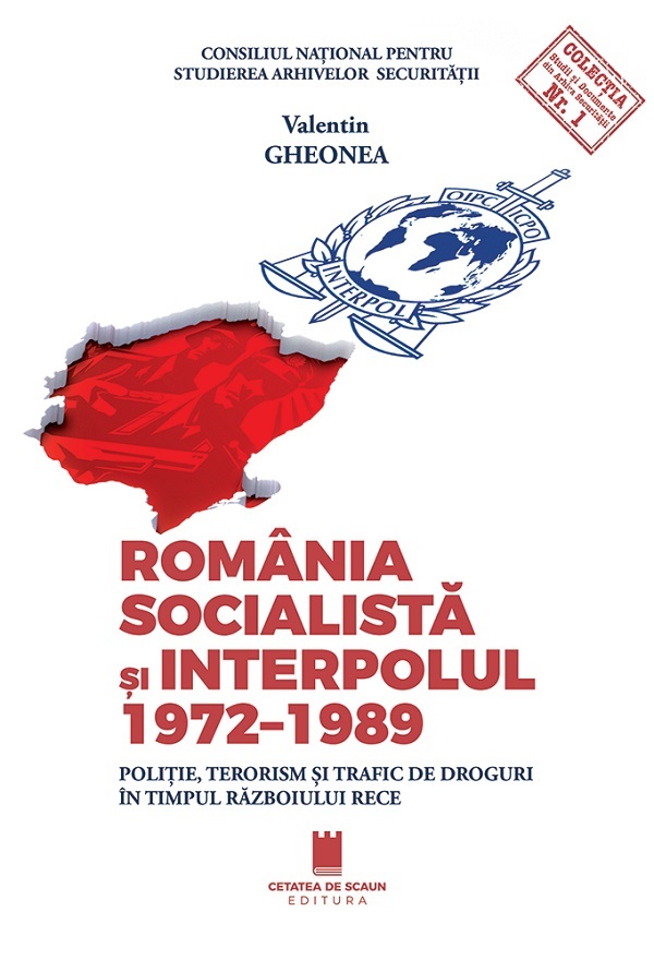Cartea Romania socialista si Interpolul 1972-1989 de Valentin Gheonea