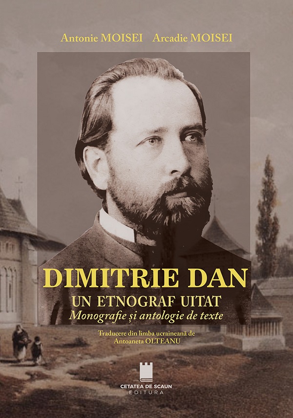 Cartea Dimitrie Dan. Un etnograf uitat. Monografie si antologie de texte de Antonie Moisei