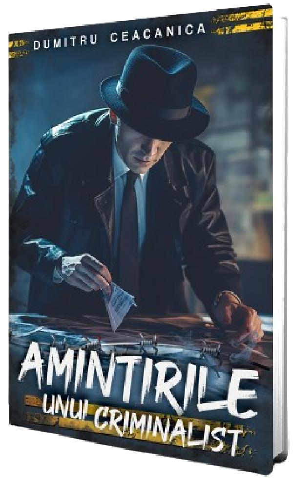 Cartea Amintirile unui criminalist de Dumitru Ceacanica