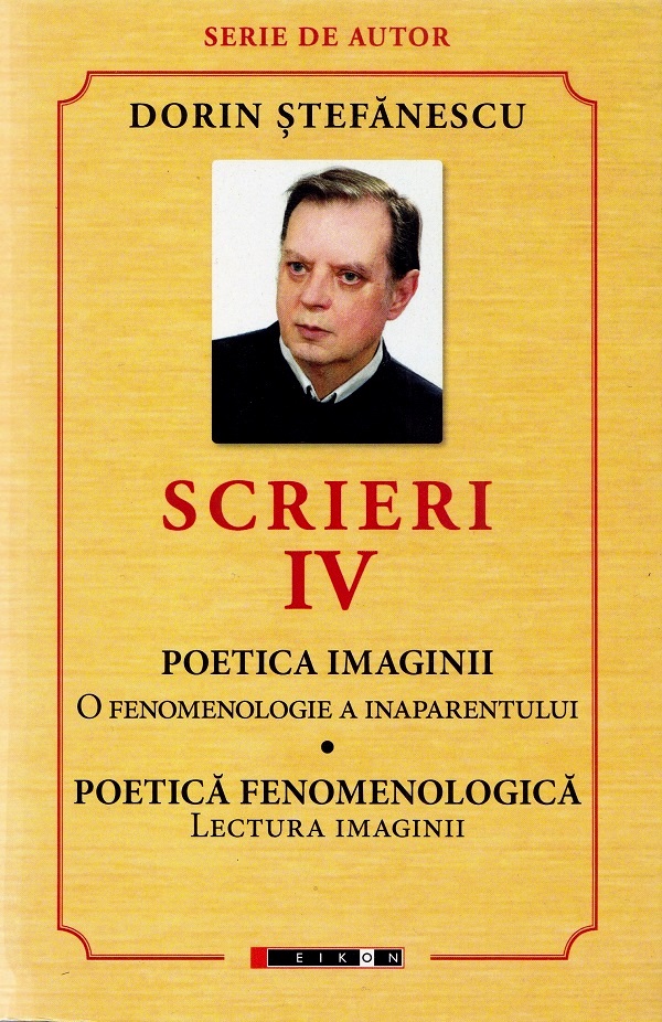 Cartea Scrieri Vol.4: Poetica imaginii. Poetica fenomenologica de Dorin Stef