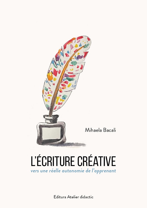 Cartea L'ecriture creative. Vers une reelle autonomie de l'apprenant de Mihaela Bacali