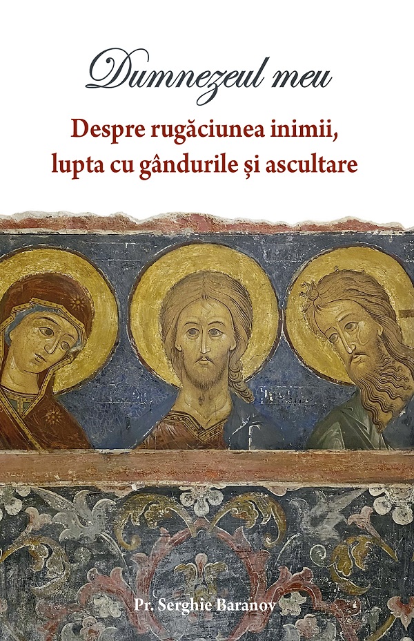 Cartea Dumnezeul meu Vol.1: Despre rugaciunea inimii, lupta cu gandurile si ascultare de Serghie Baranov