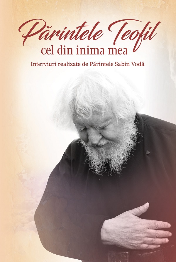 Cartea Parintele Teofil cel din inima mea. Interviuri realizate de parintele Sabin Voda de Sabin Voda
