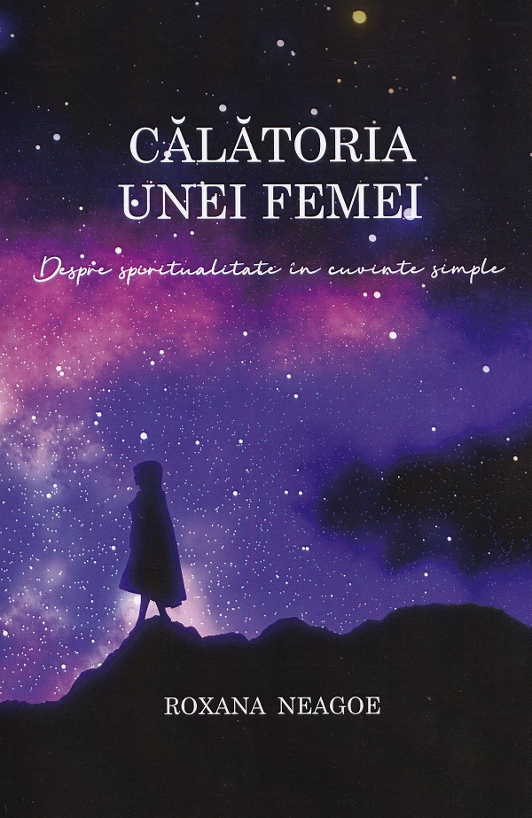 Cartea Calatoria unei femei. despre spiritualitate in cuvinte simple de Roxana Neagoe