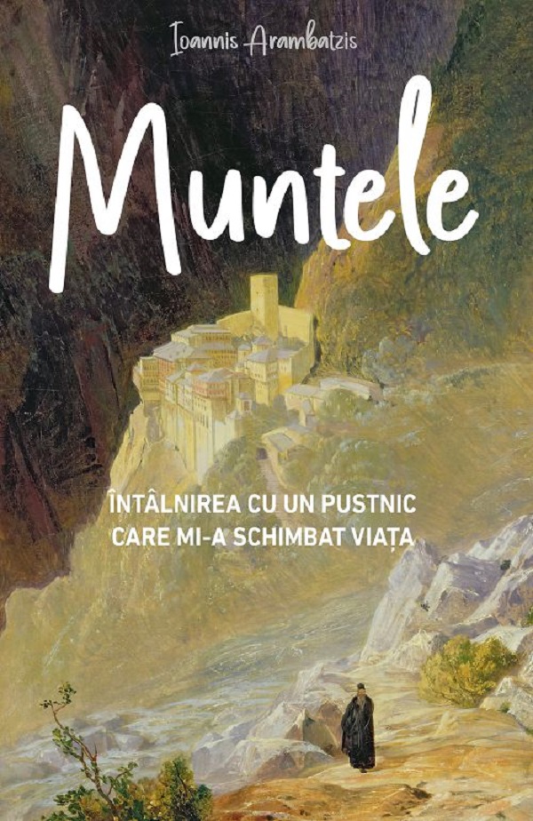 Cartea Muntele. Intalnirea cu un pustnic care mi-a schimbat viata de Ioannis Arambatzis