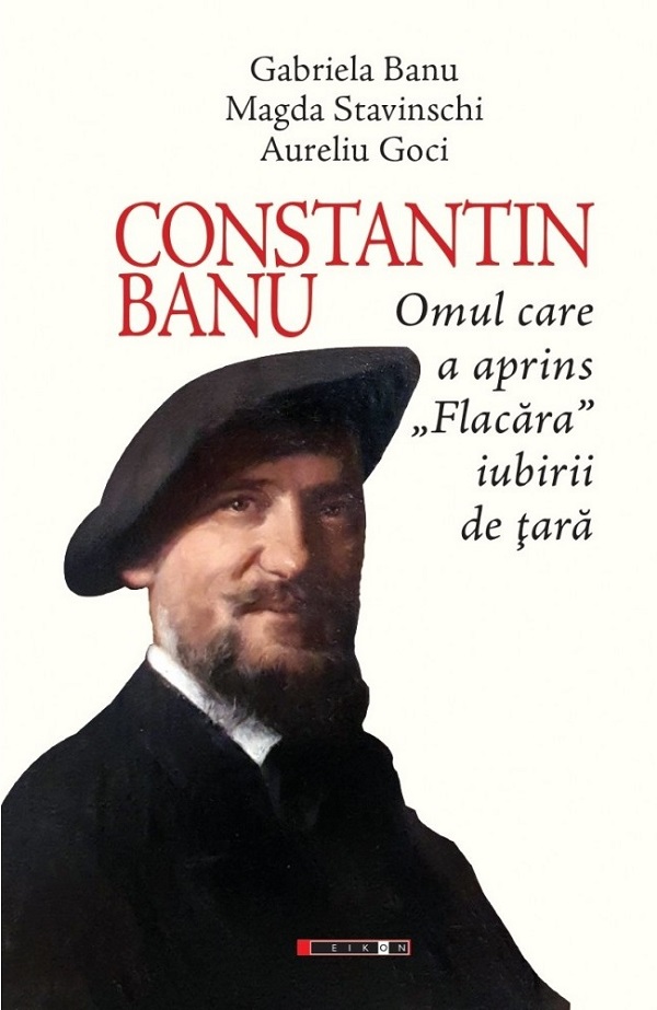 Cartea Constantin Banu. Omul care a aprins Flacara iubirii de tara de Gabriela Banu