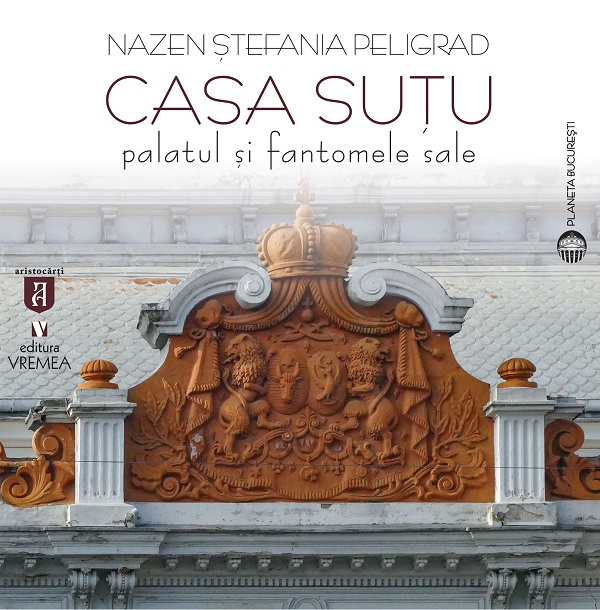 Cartea Casa Sutu. Palatul si fantomele sale de Nazen Stefania Peligrad