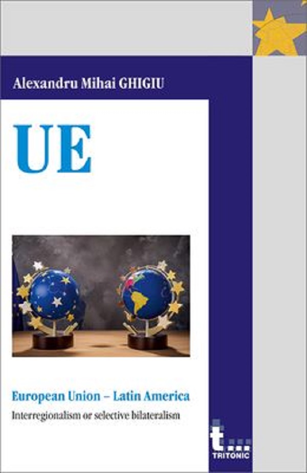 Cartea European Union - Latin America. Interregionalism or selective bilateralism de Alexandru Mihai Ghigiu
