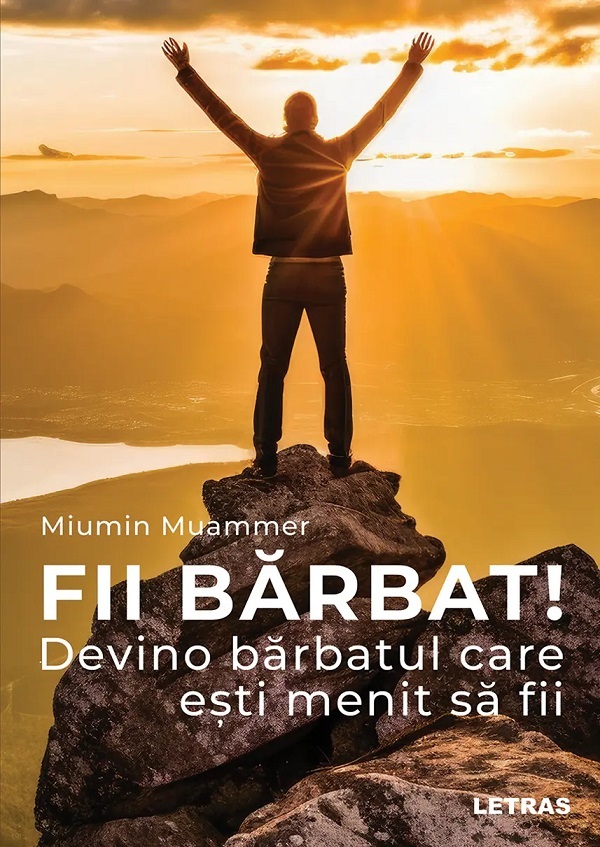 Cartea Fii barbat! Devino barbatul care esti menit sa fii de Miumin Muammer