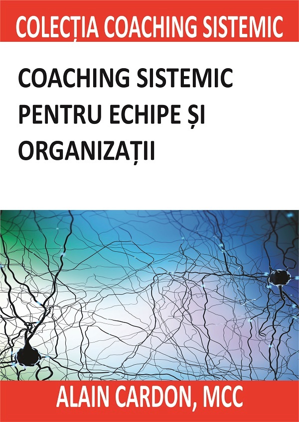 Cartea Coaching sistemic pentru echipe si organizatii de Coaching sistemic pentru echipe si organizatii