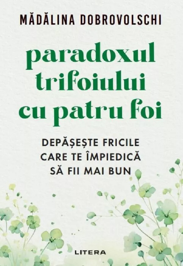 Cartea Paradoxul trifoiului cu patru foi. Depaseste fricile care te impiedica sa fii mai bun de Madalina Dobrovolschi