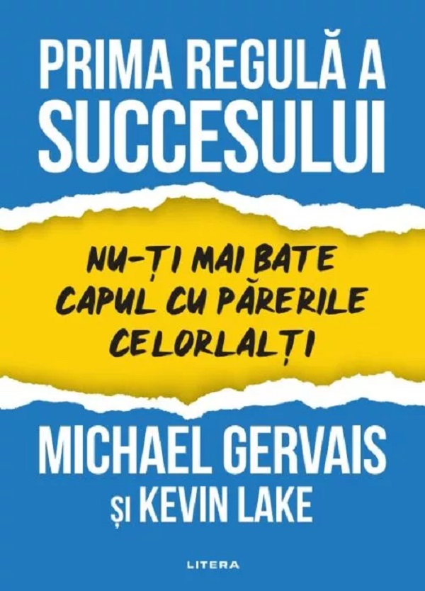 Cartea Prima regula a succesului. Nu-ti mai bate capul cu parerile celorlalti de Michael Gervais