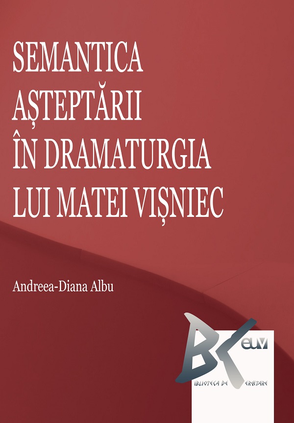 Cartea Semantica asteptarii in dramaturgia lui Matei Visniec de Andreea-Diana Albu