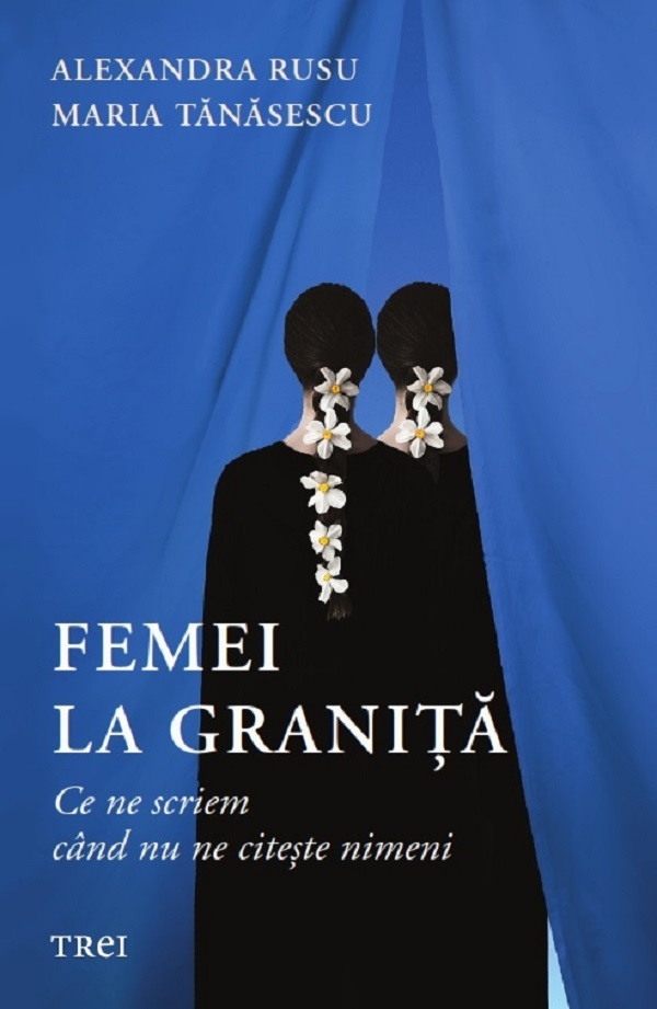 Cartea Femei la granita. Ce ne scriem cand nu ne citeste nimeni de Maria Tanasescu