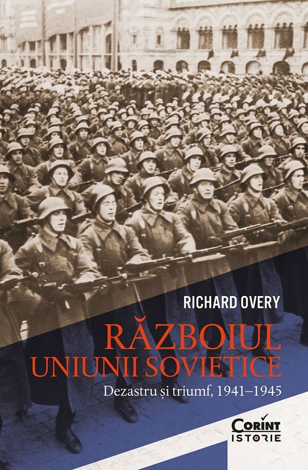 Cartea Razboiul Uniunii Sovietice. Dezastru si triumf 1941-1945 de Richard Overy