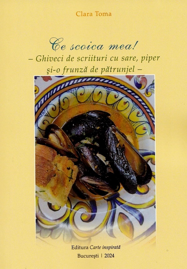 Cartea Ce scoica mea! Ghiveci de scriituri cu sare, piper si-o frunza de patrunjel de Clara Toma